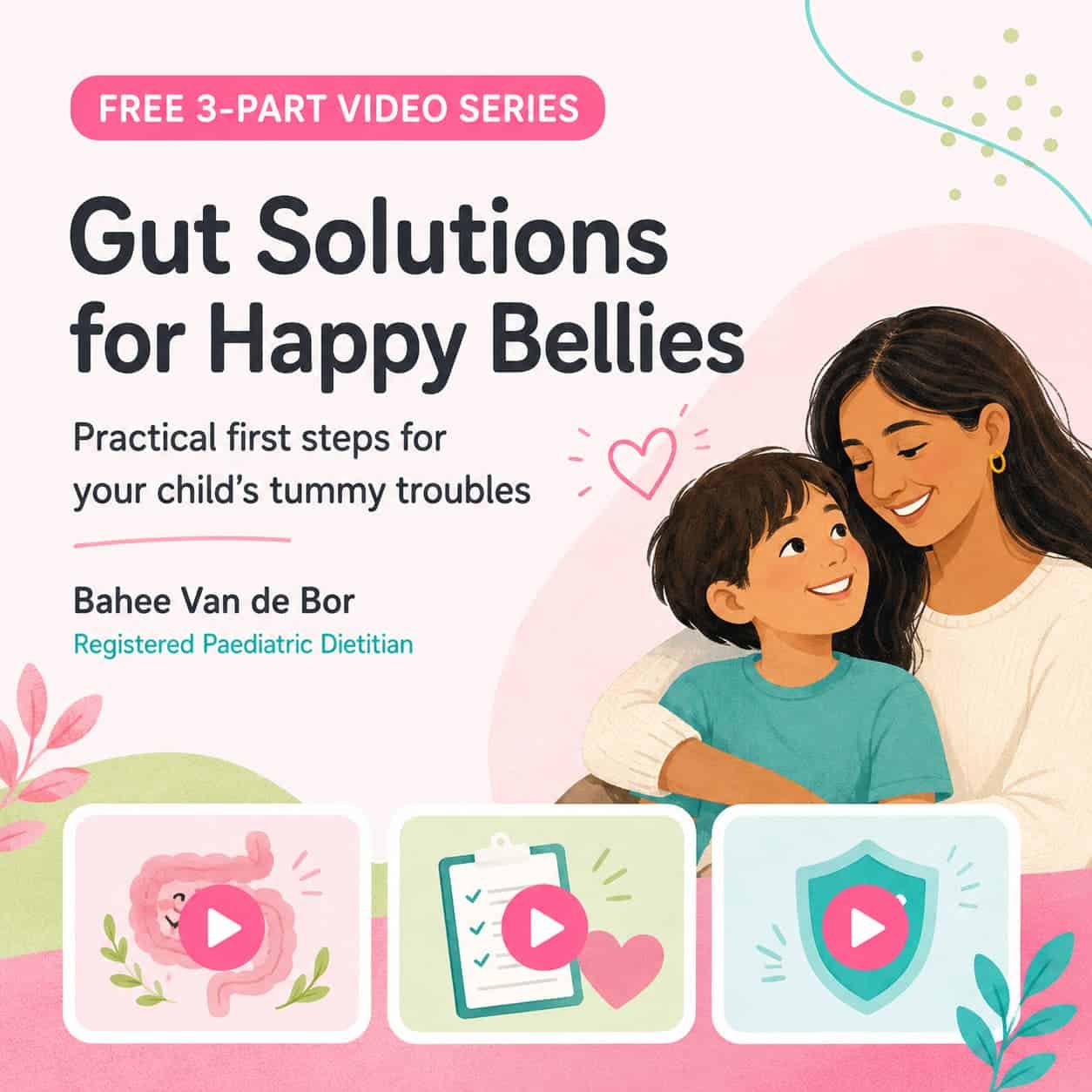 Free three-part Gut Solutions for Happy Bellies video series for parents, created by paediatric dietitian Bahee Van de Bor.